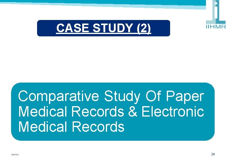 CASE STUDY (2) Comparative Study Of Paper Medical Records & Electronic Medical Records MARSH