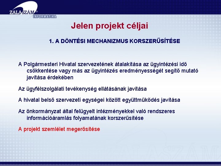 Jelen projekt céljai 1. A DÖNTÉSI MECHANIZMUS KORSZERŰSÍTÉSE A Polgármesteri Hivatal szervezetének átalakítása az