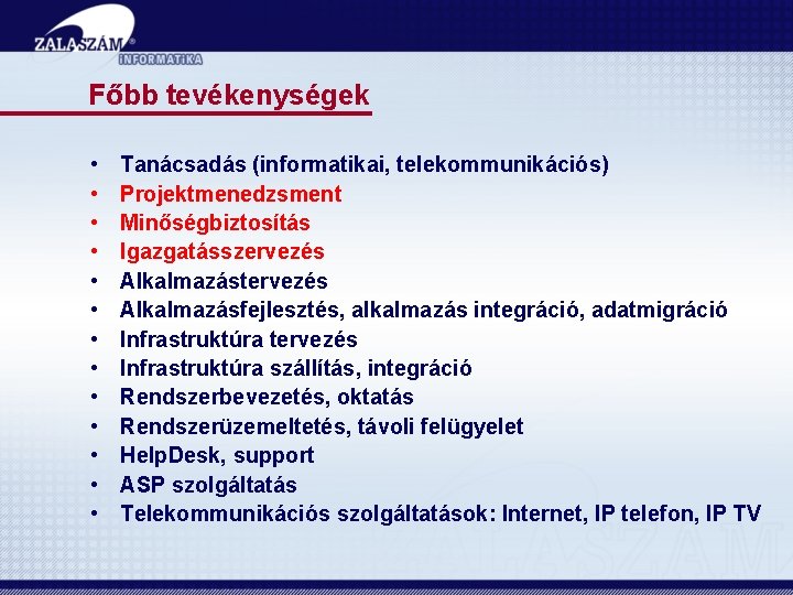 Főbb tevékenységek • • • • Tanácsadás (informatikai, telekommunikációs) Projektmenedzsment Minőségbiztosítás Igazgatásszervezés Alkalmazástervezés Alkalmazásfejlesztés,