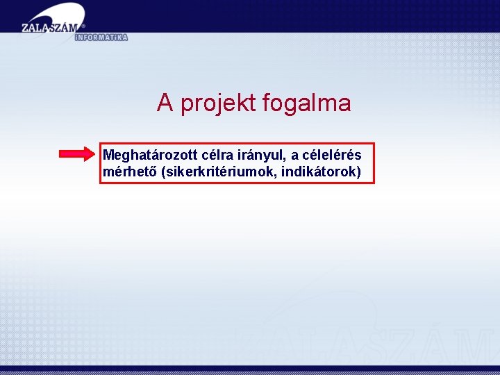 A projekt fogalma Meghatározott célra irányul, a célelérés mérhető (sikerkritériumok, indikátorok) 