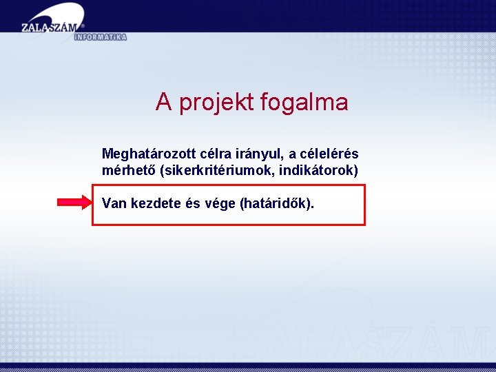 A projekt fogalma Meghatározott célra irányul, a célelérés mérhető (sikerkritériumok, indikátorok) Van kezdete és