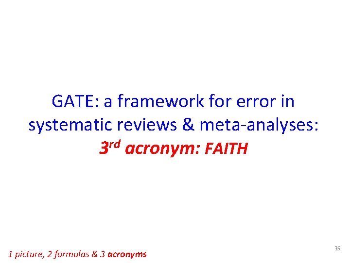 GATE: a framework for error in systematic reviews & meta-analyses: 3 rd acronym: FAITH GATE: a framework for error in systematic reviews & meta-analyses: 3 rd acronym: FAITH