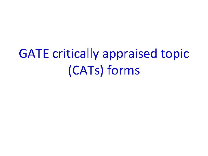 GATE critically appraised topic (CATs) forms GATE critically appraised topic (CATs) forms