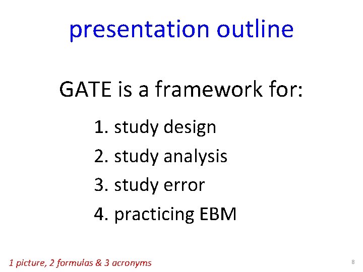 presentation outline GATE is a framework for: 1. study design 2. study analysis 3. presentation outline GATE is a framework for: 1. study design 2. study analysis 3.