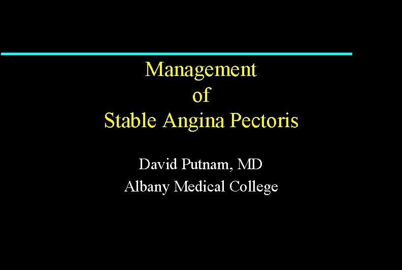 Management of Stable Angina Pectoris David Putnam, MD Albany Medical College 