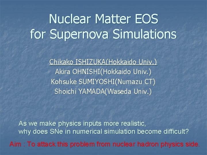 Nuclear Matter EOS for Supernova Simulations Chikako ISHIZUKA(Hokkaido Univ. ) Akira OHNISHI(Hokkaido Univ. )