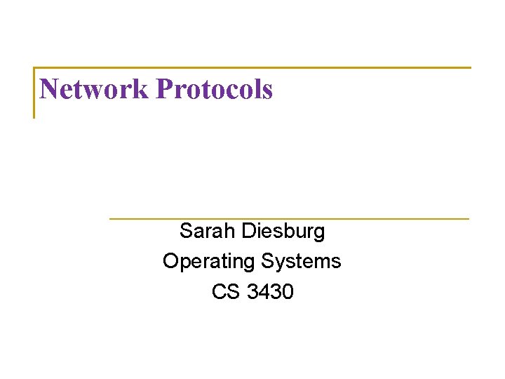 Network Protocols Sarah Diesburg Operating Systems CS 3430 
