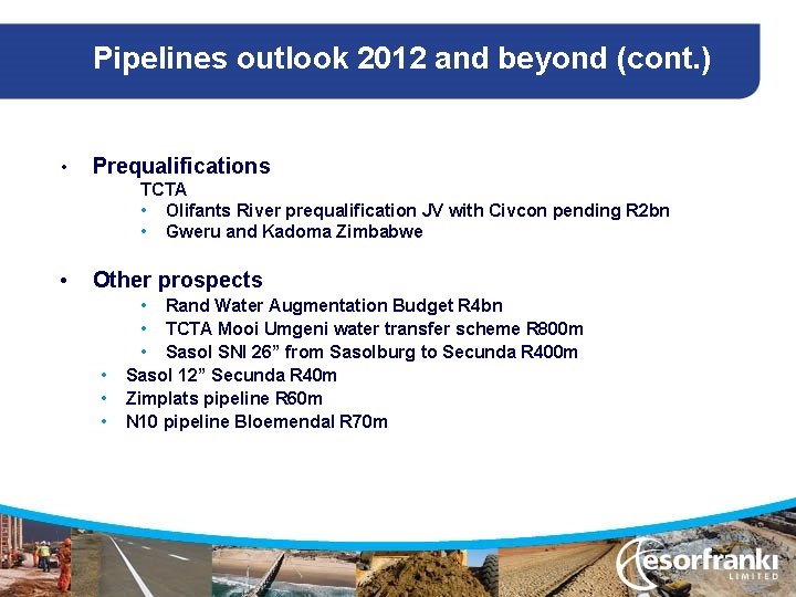 Pipelines outlook 2012 and beyond (cont. ) • Prequalifications TCTA • Olifants River prequalification