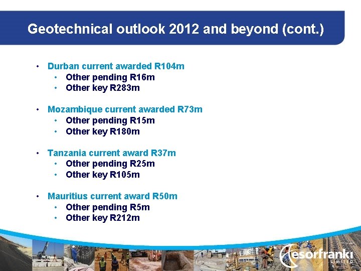 Geotechnical outlook 2012 and beyond (cont. ) • Durban current awarded R 104 m