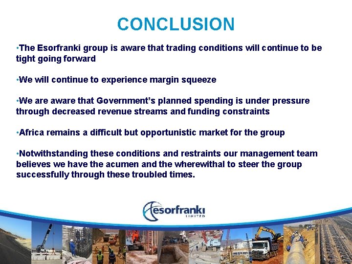 CONCLUSION • The Esorfranki group is aware that trading conditions will continue to be