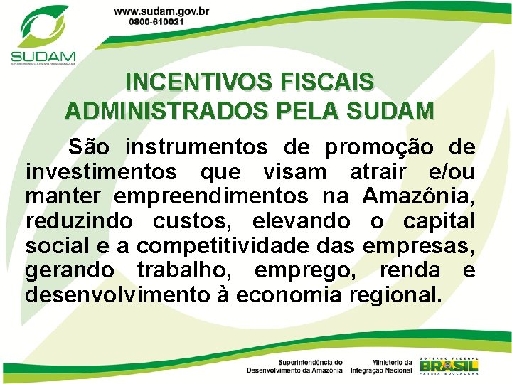 INCENTIVOS FISCAIS ADMINISTRADOS PELA SUDAM São instrumentos de promoção de investimentos que visam atrair