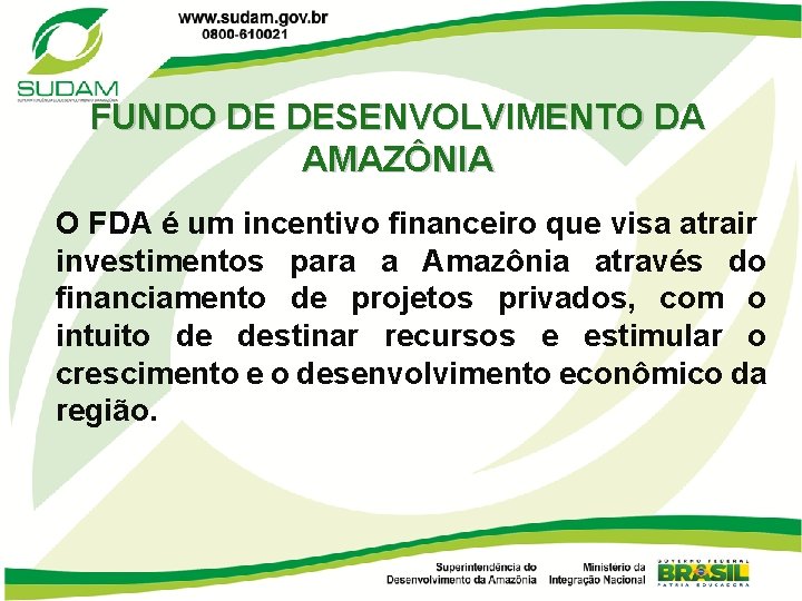 FUNDO DE DESENVOLVIMENTO DA AMAZÔNIA O FDA é um incentivo financeiro que visa atrair