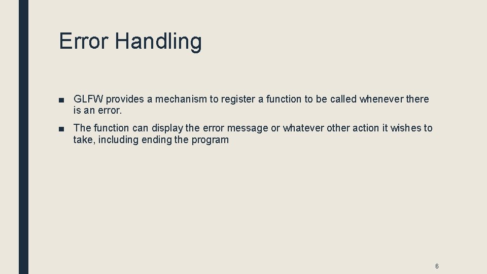Error Handling ■ GLFW provides a mechanism to register a function to be called
