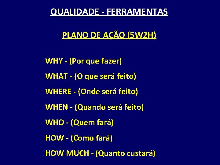 QUALIDADE - FERRAMENTAS PLANO DE AÇÃO (5 W 2 H) WHY - (Por que