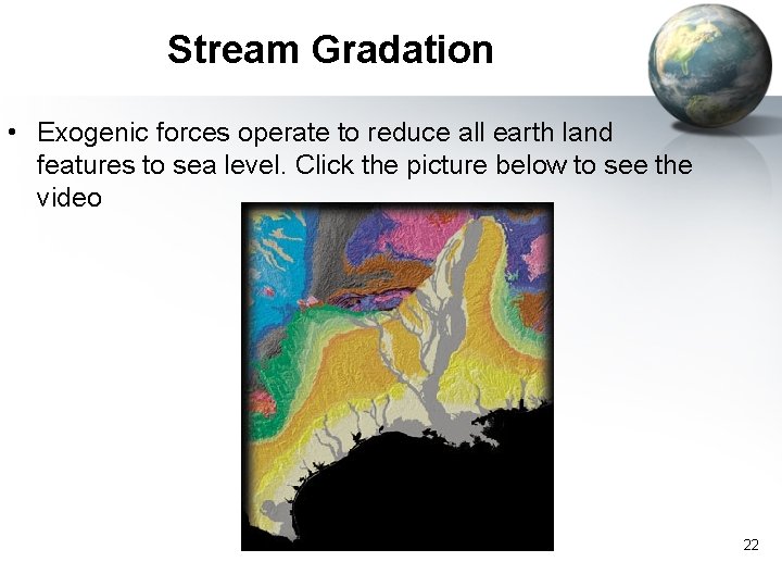 Stream Gradation • Exogenic forces operate to reduce all earth land features to sea