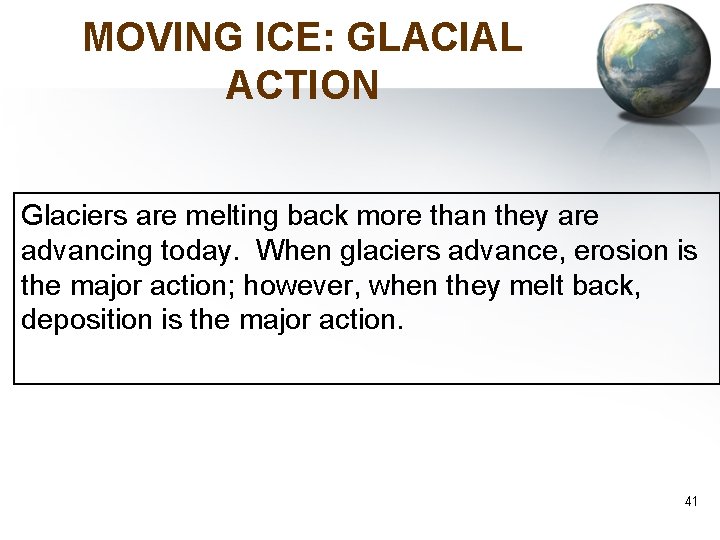 MOVING ICE: GLACIAL ACTION Glaciers are melting back more than they are advancing today.