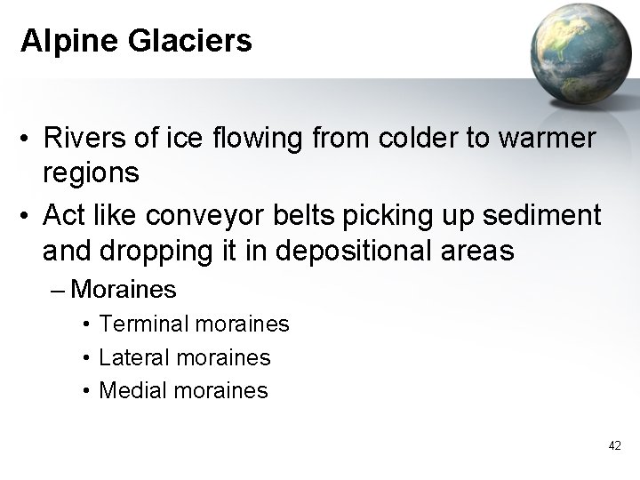 Alpine Glaciers • Rivers of ice flowing from colder to warmer regions • Act