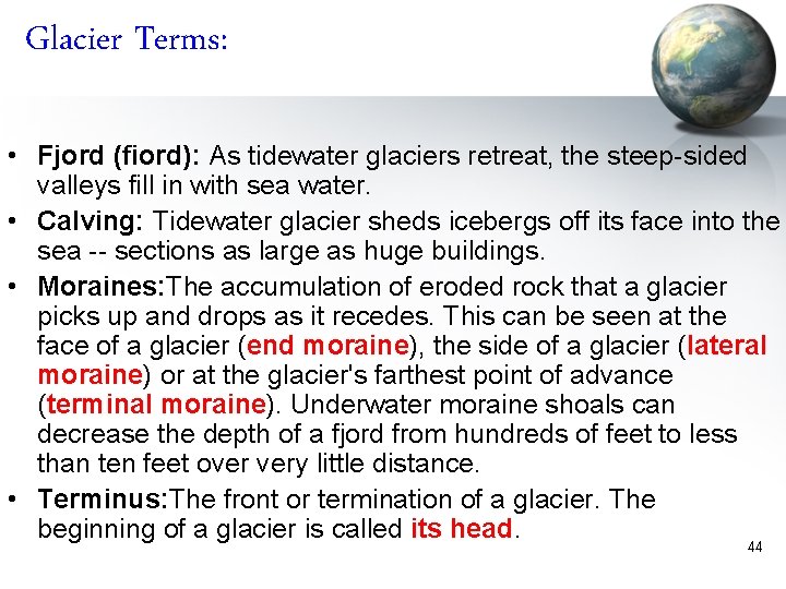 Glacier Terms: • Fjord (fiord): As tidewater glaciers retreat, the steep-sided valleys fill in