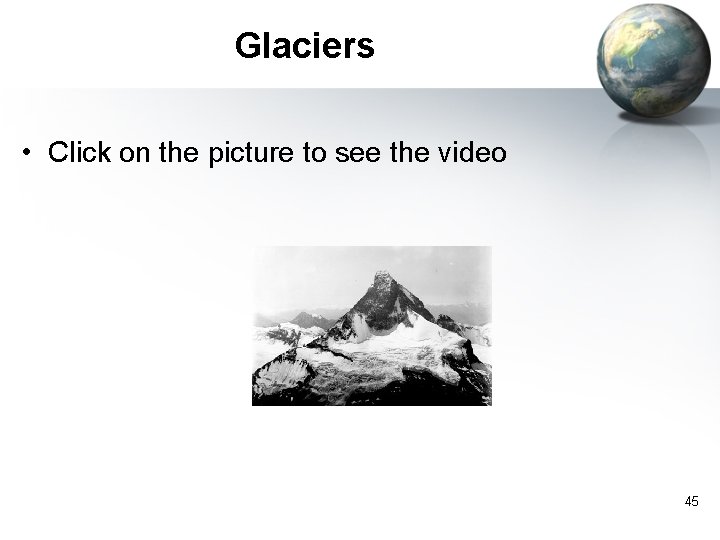 Glaciers • Click on the picture to see the video 45 