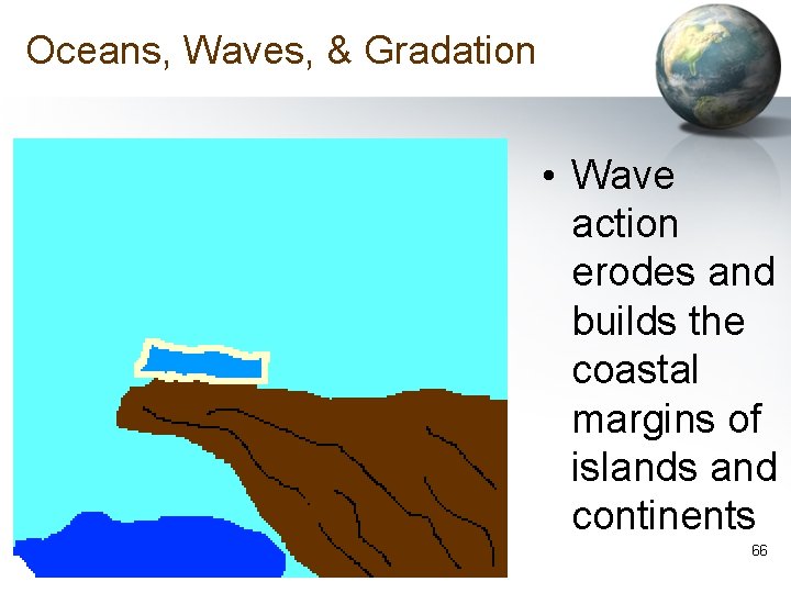 Oceans, Waves, & Gradation • Wave action erodes and builds the coastal margins of