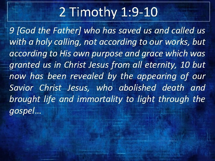 2 Timothy 1: 9 -10 9 [God the Father] who has saved us and