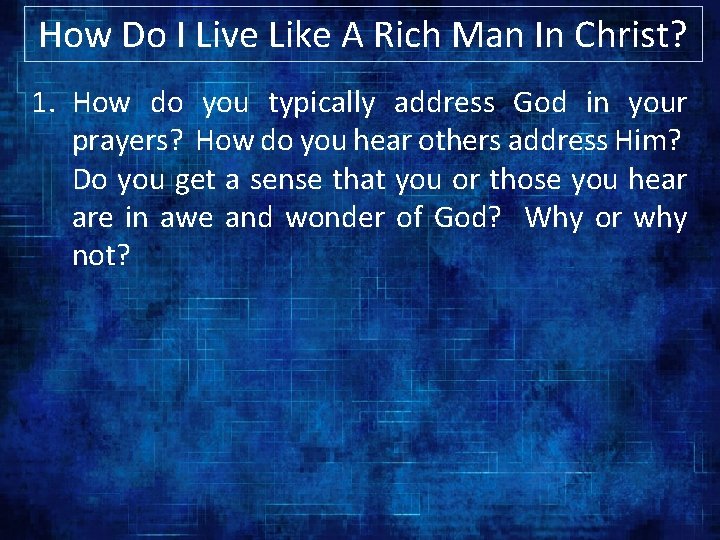 How Do I Live Like A Rich Man In Christ? 1. How do you
