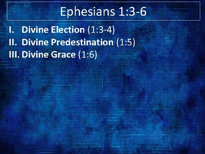 Ephesians 1: 3 -6 I. Divine Election (1: 3 -4) II. Divine Predestination (1: