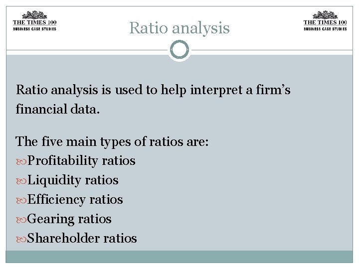 Ratio analysis is used to help interpret a firm’s financial data. The five main