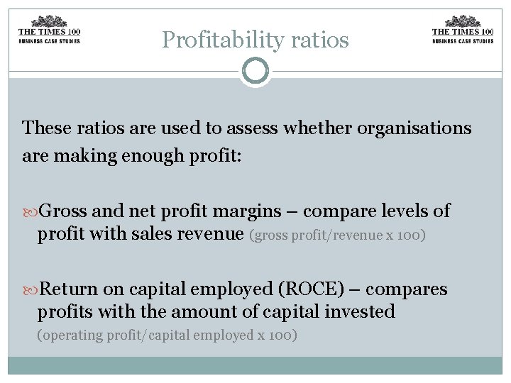 Profitability ratios These ratios are used to assess whether organisations are making enough profit: