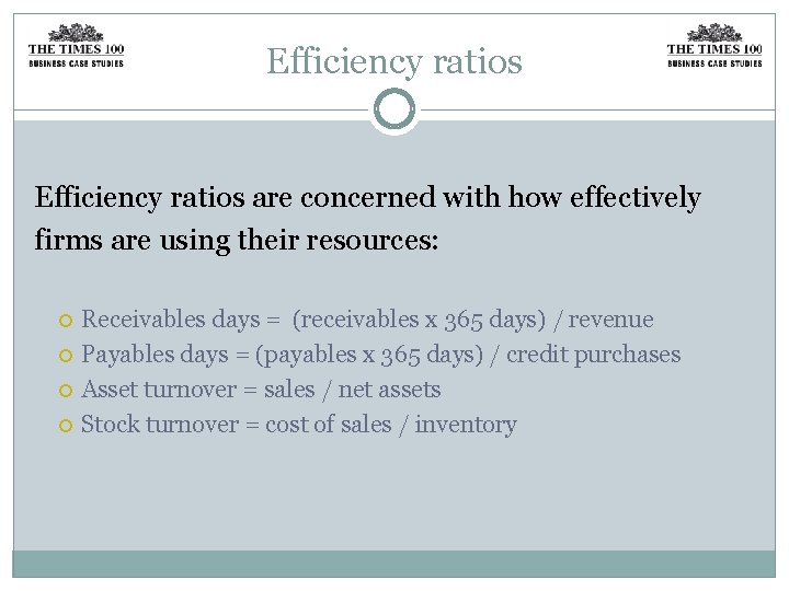 Efficiency ratios are concerned with how effectively firms are using their resources: Receivables days