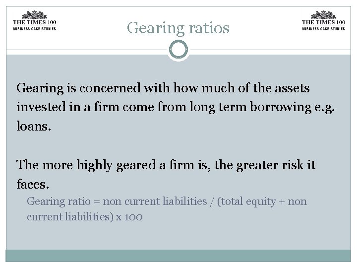 Gearing ratios Gearing is concerned with how much of the assets invested in a