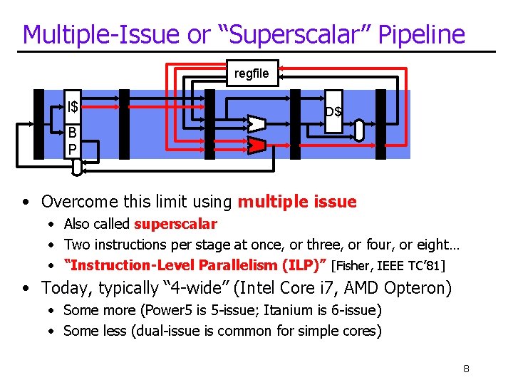 Multiple-Issue or “Superscalar” Pipeline regfile I$ D$ B P • Overcome this limit using