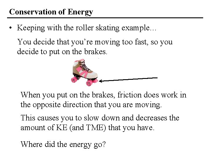Conservation of Energy • Keeping with the roller skating example… You decide that you’re