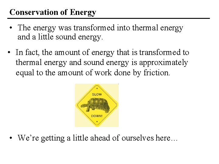 Conservation of Energy • The energy was transformed into thermal energy and a little