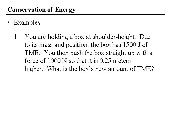 Conservation of Energy • Examples 1. You are holding a box at shoulder-height. Due