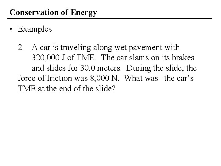 Conservation of Energy • Examples 2. A car is traveling along wet pavement with