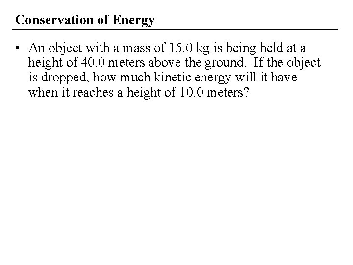 Conservation of Energy • An object with a mass of 15. 0 kg is