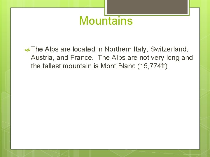 Mountains The Alps are located in Northern Italy, Switzerland, Austria, and France. The Alps