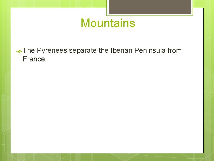 Mountains The Pyrenees separate the Iberian Peninsula from France. 