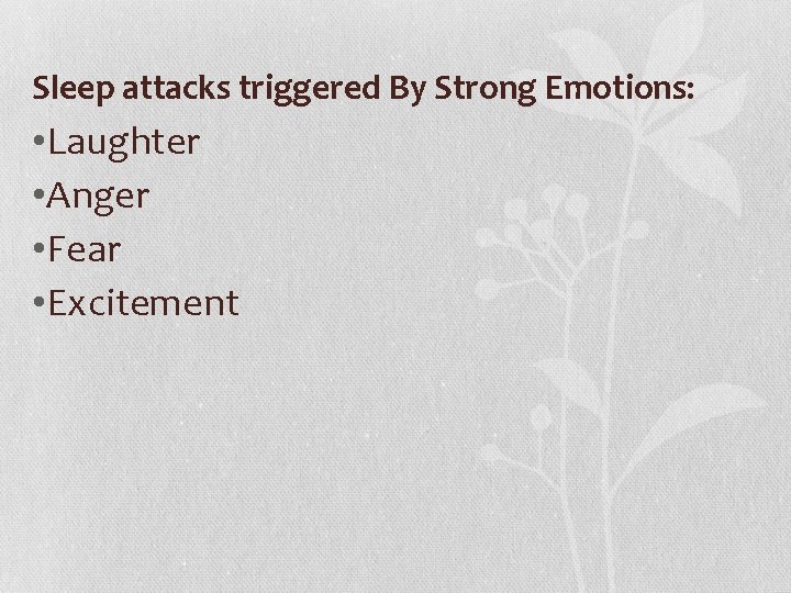 Sleep attacks triggered By Strong Emotions: • Laughter • Anger • Fear • Excitement