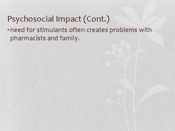 Psychosocial Impact (Cont. ) • need for stimulants often creates problems with pharmacists and