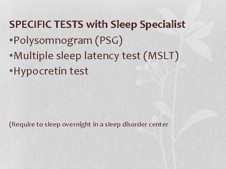 SPECIFIC TESTS with Sleep Specialist • Polysomnogram (PSG) • Multiple sleep latency test (MSLT)