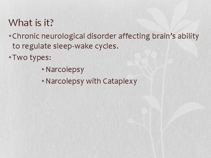 What is it? • Chronic neurological disorder affecting brain’s ability to regulate sleep-wake cycles.