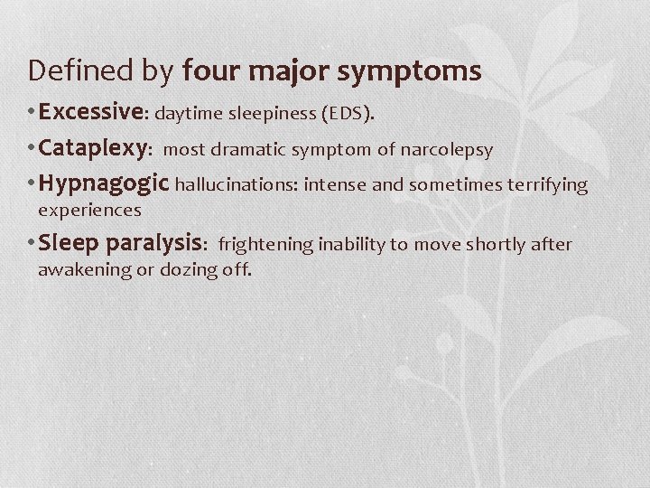 Defined by four major symptoms • Excessive: daytime sleepiness (EDS). • Cataplexy: most dramatic