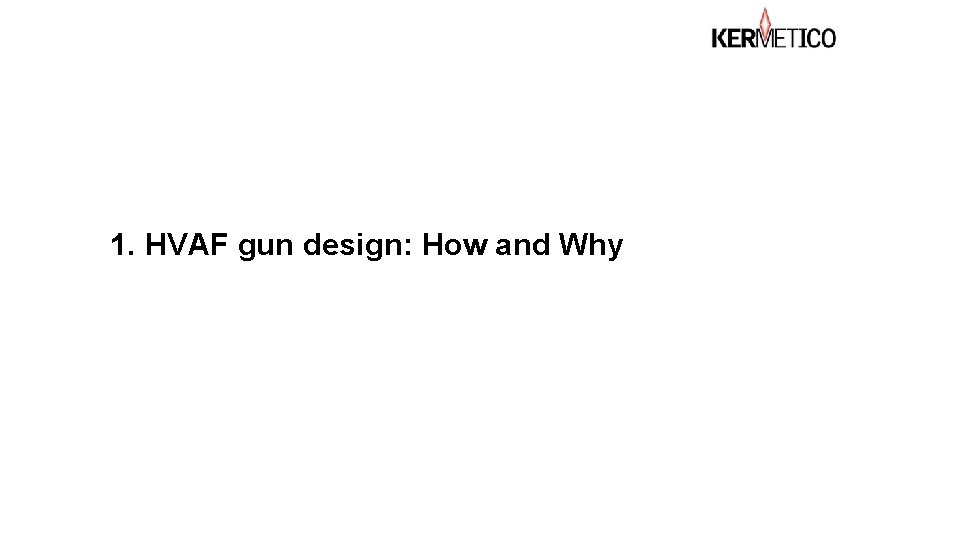 1. HVAF gun design: How and Why 1. HVAF gun design: How and Why