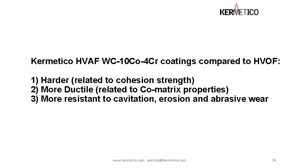 Kermetico HVAF WC-10 Co-4 Cr coatings compared to HVOF: 1) Harder (related to cohesion Kermetico HVAF WC-10 Co-4 Cr coatings compared to HVOF: 1) Harder (related to cohesion