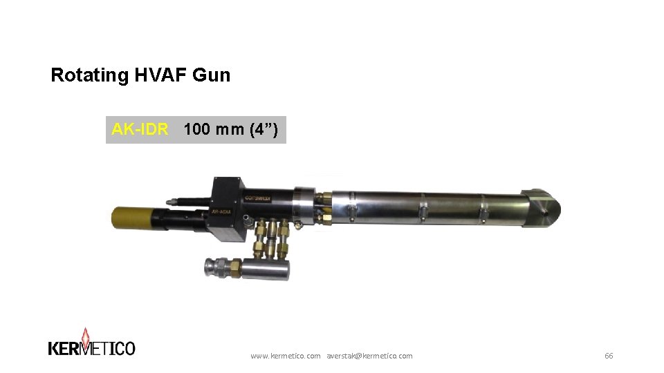 Rotating HVAF Gun AK-IDR 100 mm (4”) www. kermetico. com averstak@kermetico. com 66 Rotating HVAF Gun AK-IDR 100 mm (4”) www. kermetico. com averstak@kermetico. com 66