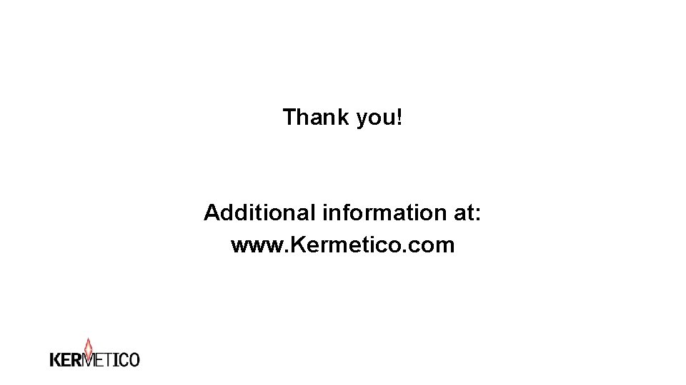 Thank you! Additional information at: www. Kermetico. com Thank you! Additional information at: www. Kermetico. com