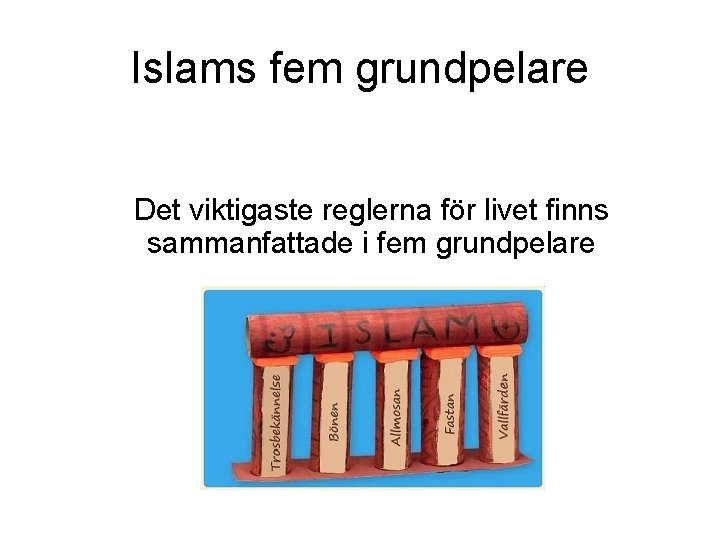 Islams fem grundpelare Det viktigaste reglerna för livet finns sammanfattade i fem grundpelare Islams fem grundpelare Det viktigaste reglerna för livet finns sammanfattade i fem grundpelare