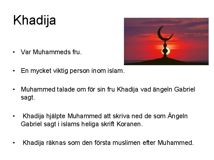 Khadija • Var Muhammeds fru. • En mycket viktig person inom islam. • Muhammed Khadija • Var Muhammeds fru. • En mycket viktig person inom islam. • Muhammed